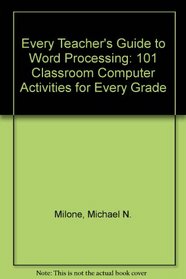 Every Teacher's Guide to Word Processing: 101 Classroom Computer Activities for Every Grade