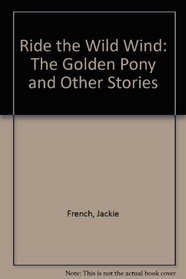 Ride the Wild Wind: The Golden Pony and Other Stories