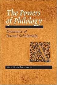 The Powers of Philology: Dynamics of Textual Scholarship