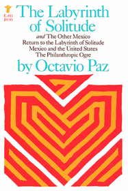 The labyrinth of solitude ; The other Mexico ; Return to the labyrinth of solitude ; Mexico and the United States ; The philanthropic ogre