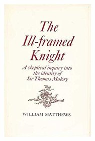Ill-framed Knight: Skeptical Inquiry into the Identity of Sir Thomas Malory