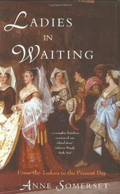 Ladies-in-Waiting: From The Tudors to the Present Day