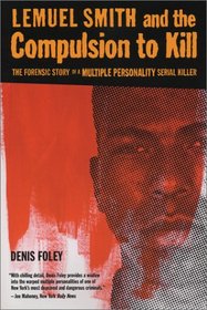 Lemuel Smith and the Compulsion To Kill: The Forensic Story of a Multiple Personality Serial Killer