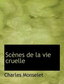 Scnes de la vie cruelle (French Edition)