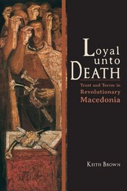 Loyal Unto Death: Trust and Terror in Revolutionary Macedonia (New Anthropologies of Europe)