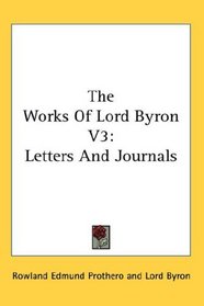 The Works Of Lord Byron V3: Letters And Journals