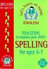 Ten Steps to Improve Your Child's Spelling: Age 6-7 (Lets Learn at Home: English)