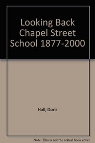 Looking Back Chapel Street School 1877-2000