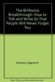 The Brilliance Breakthrough: How to Talk and Write So That People Will Never Forget You