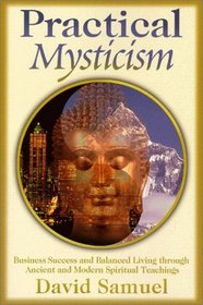Practical Mysticism: Business Success and Balanced Living Through Ancient and Modern Spiritual Teachings