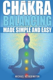Chakra Balancing: Made Simple and Easy