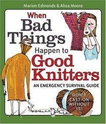 When Bad Things Happen to Good Knitters: An Emergency Survival Guide