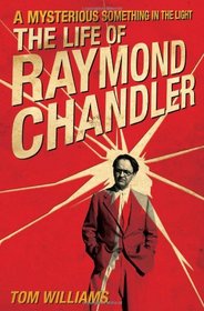 A Mysterious Something in the Light: The Life of Raymond Chandler