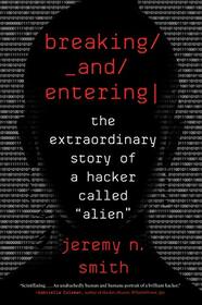 Breaking and Entering: The Extraordinary Story of a Hacker Called ?Alien?