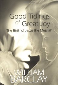 Good Tidings of Great Joy: The Birth of Jesus the Messiah (William Barclay Library)