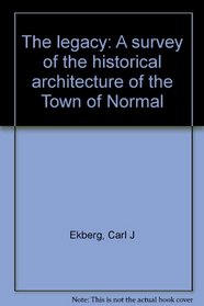 The legacy: A survey of the historical architecture of the Town of Normal
