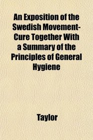 An Exposition of the Swedish Movement-Cure Together With a Summary of the Principles of General Hygiene