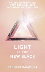 Light Is the New Black: A Guide to Answering Your Soul?s Callings and Working Your Light