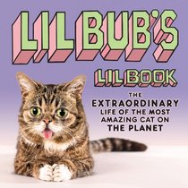 Lil BUB's Lil Book: The Extraordinary Life of the Most Amazing Cat on the Planet