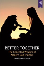 Better Together: The Collected Wisdom of Modern Dog Trainers