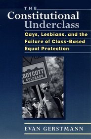 The Constitutional Underclass : Gays, Lesbians, and the Failure of Class-Based Equal Protection