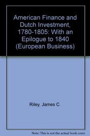 American Finance and Dutch Investment, 1780-1805: With an Epilogue to 1840 (European Business)