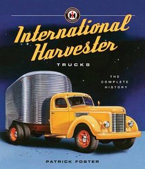 International Harvester Trucks: The Complete History