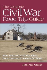 The Complete Civil War Road Trip Guide: More than 400 Sites from Antietam to Zagonyi's Charge