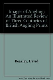 Images of Angling: An Illustrated Review of Three Centuries of British Angling Prints