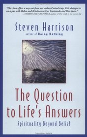 The Question to Life's Answers : Spirituality Beyond Belief