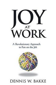 Joy At Work: A Revolutionary Approach To Fun On The Job