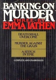 Banking on Murder: Three by Emma Lathen: Death Shall Overcome, Murder Against the Grain, a Stitch in Time