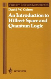 An Introduction to Hilbert Space and Quantum Logic (Problem Books in Mathematics)