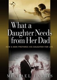 What a Daughter Needs from Her Dad: How a Man Prepares His Daughter for Life