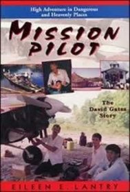 Mission Pilot: High Adventure in Dangerous Places : The David Gates Story