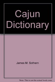 Cajun Dictionary: A Collection Of Some Commonly Used Words & Phrases By The People Of South Louisiana (Creole and English Edition)