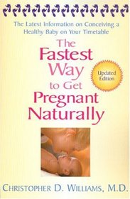 The Fastest Way to Get Pregnant Naturally: The Latest Information on Conceiving a Healthy Baby on Your Timetable