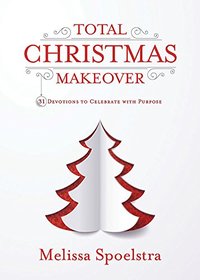 Total Christmas Makeover: 31 Devotions to Celebrate with Purpose