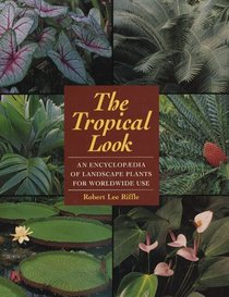 The Tropical Look: Encyclopaedia of Landscape Plants for Worldwide Use