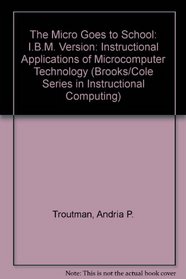 The Micro Goes to School: Instructional Applications of Microcomputer Technology/IBM Version (Brooks/Cole Series in Instructional Computing)