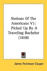 Notions Of The Americans V1: Picked Up By A Traveling Bachelor (1828)