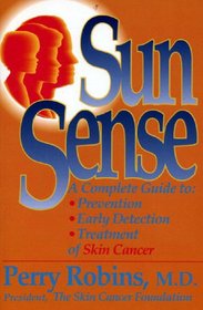 Sun Sense: A Complete Guide to the Prevention, Early Detection and Treatment of Skin Cancer