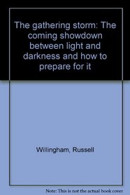 The gathering storm: The coming showdown between light and darkness and how to prepare for it