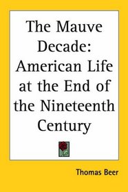 The Mauve Decade: American Life At The End Of The Nineteenth Century