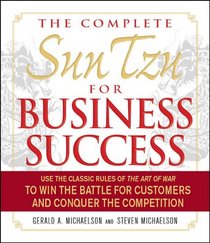 The Complete Sun Tzu for Business Success: Use the Classic Rules of The Art of War to Win the Battle for Customers and Conquer the Competition