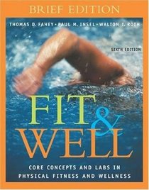 Fit&Well: Core Concepts and Labs In Physical Fitness and Wellness, Brief Edition (6th Edition) Text Only