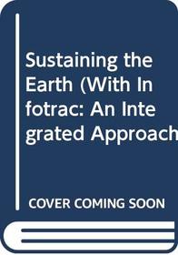 Sustaining the Earth (With Infotrac: An Integrated Approach
