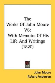 The Works Of John Moore V6: With Memoirs Of His Life And Writings (1820)