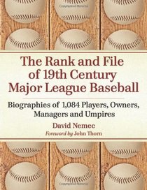 The Rank and File of 19th Century Major League Baseball: Biographies of 1,084 Players, Owners, Managers and Umpires
