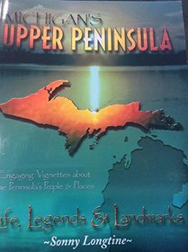 Michigan's Upper Peninsula: Life, legends & landmarks